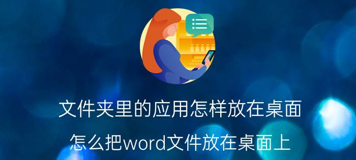 文件夹里的应用怎样放在桌面 怎么把word文件放在桌面上？